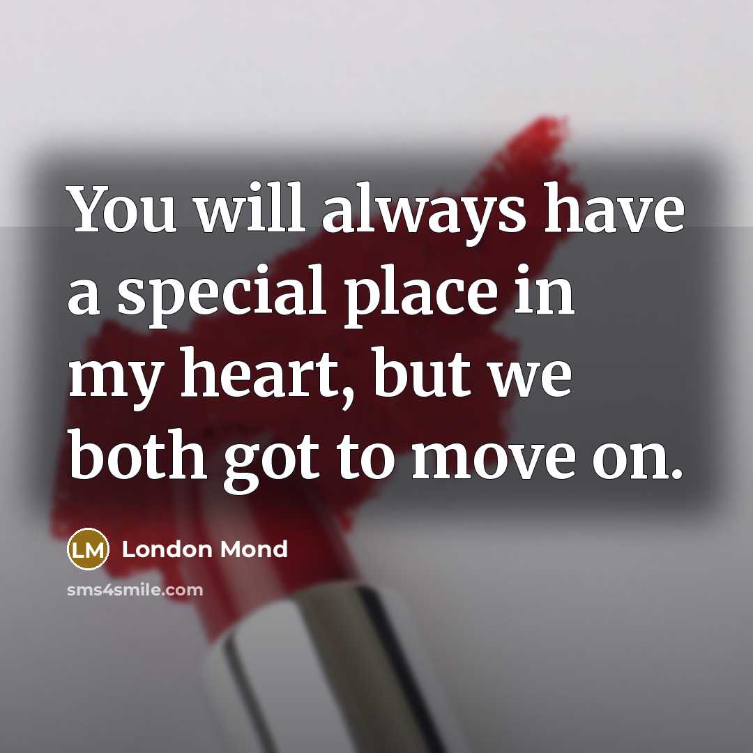 “You will always have a special place in my heart, but we both got to move on.” quote by London Mond