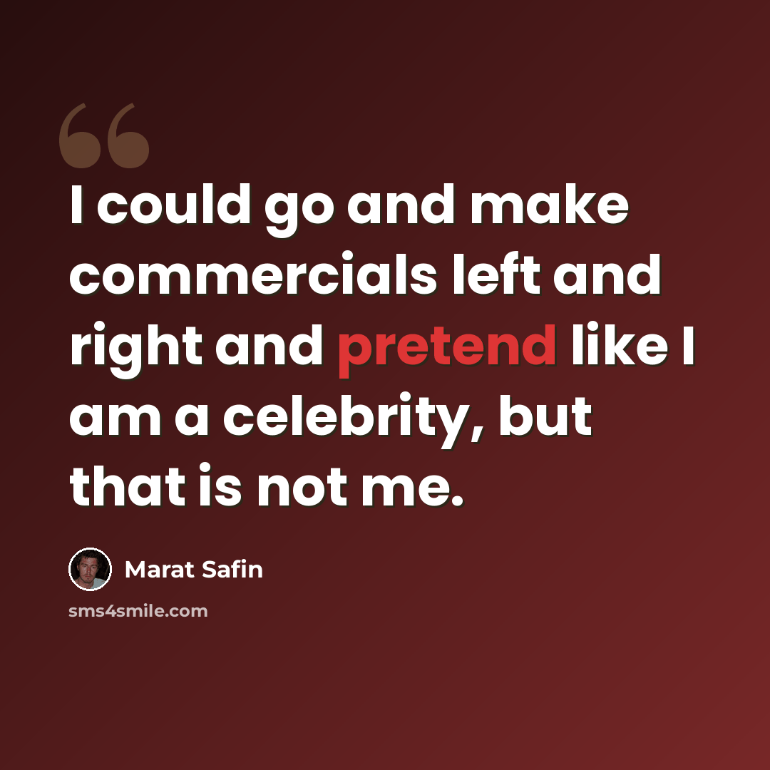 “I could go and make commercials left and right and pretend like I am a celebrity, but that is not me.” quote by Marat Safin