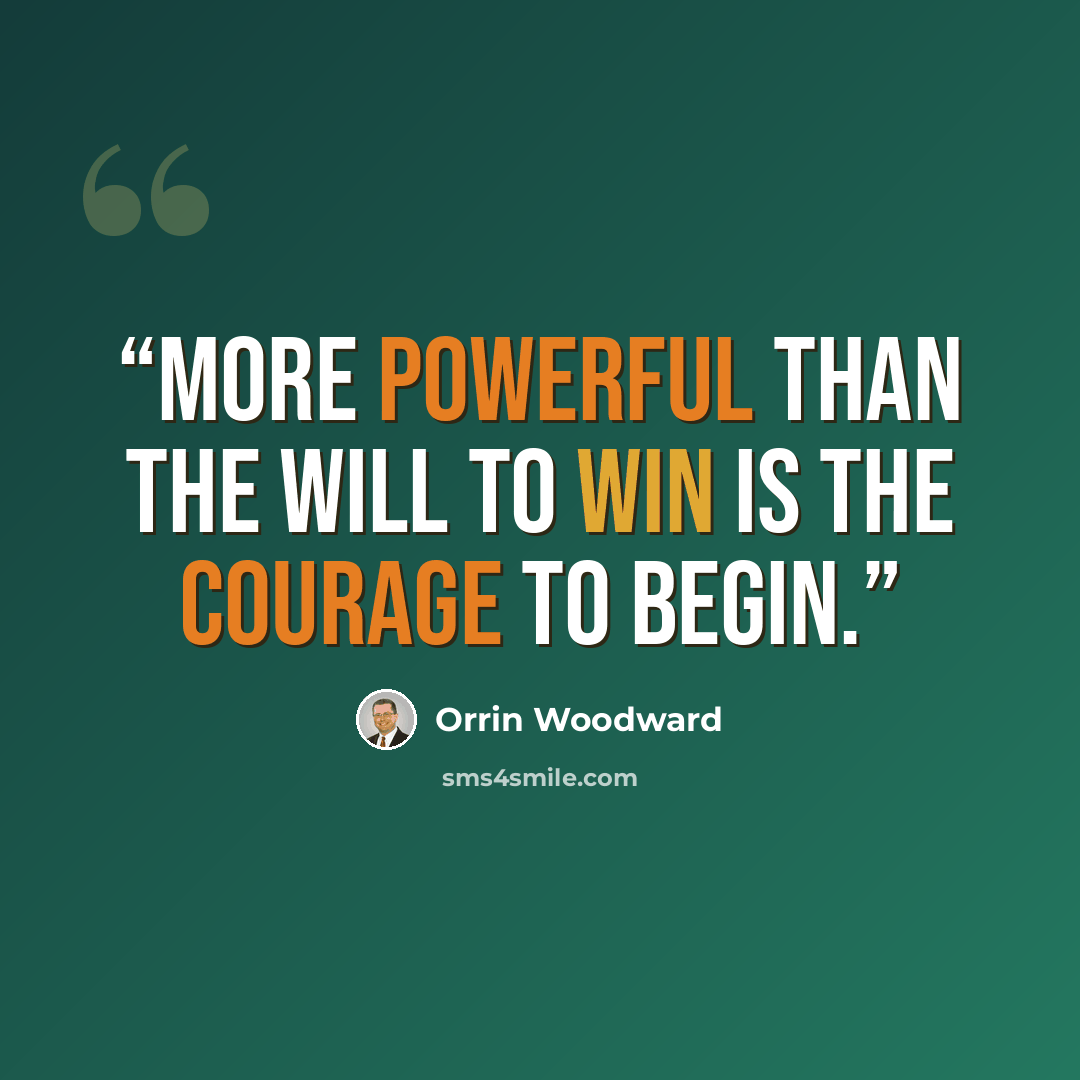 “More powerful than the will to win is the courage to begin.” quote by Orrin Woodward