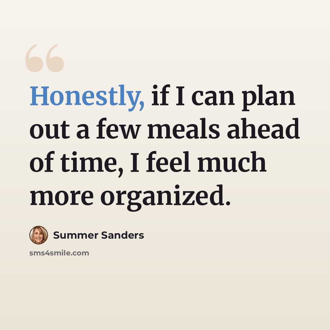 “Honestly, if I can plan out a few meals ahead of time, I feel much more organized.” quote by Summer Sanders
