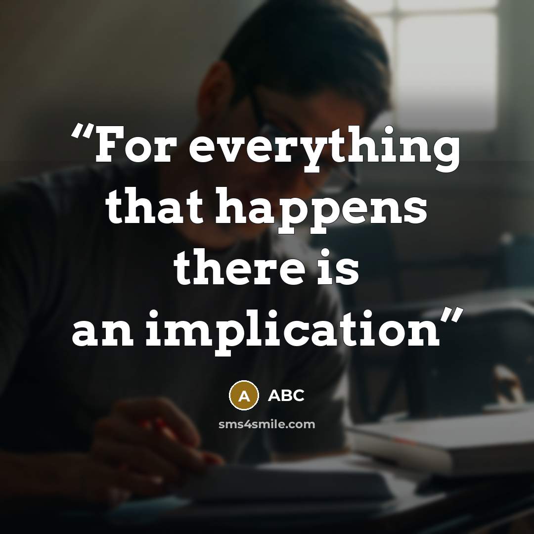 “For everything that happens there is an implication” quote by ABC