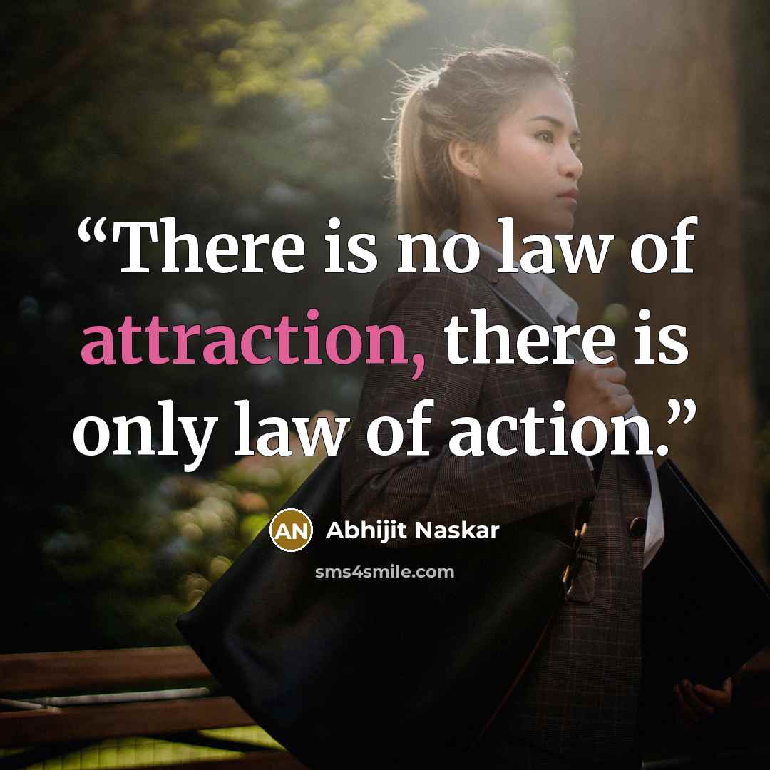 “There is no law of attraction, there is only law of action.” quote by Abhijit Naskar
