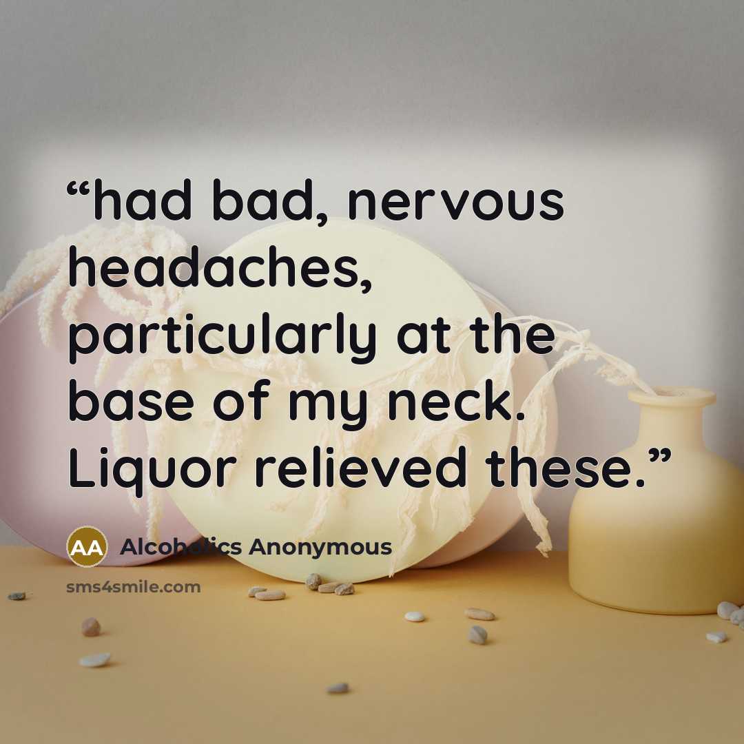 “had bad, nervous headaches, particularly at the base of my neck. Liquor relieved these.” quote by Alcoholics Anonymous