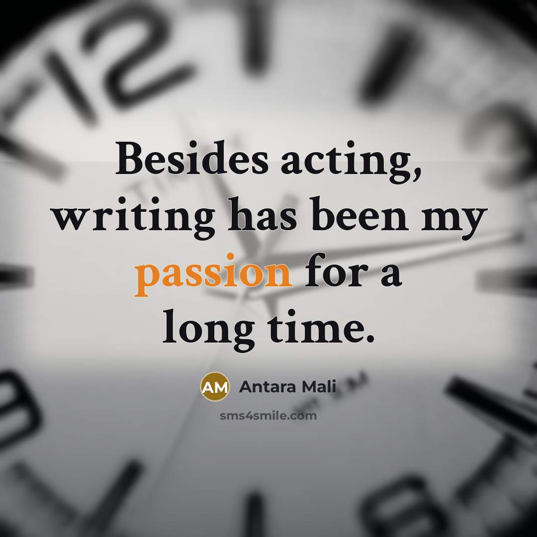 “Besides acting, writing has been my passion for a long time.” quote by Antara Mali