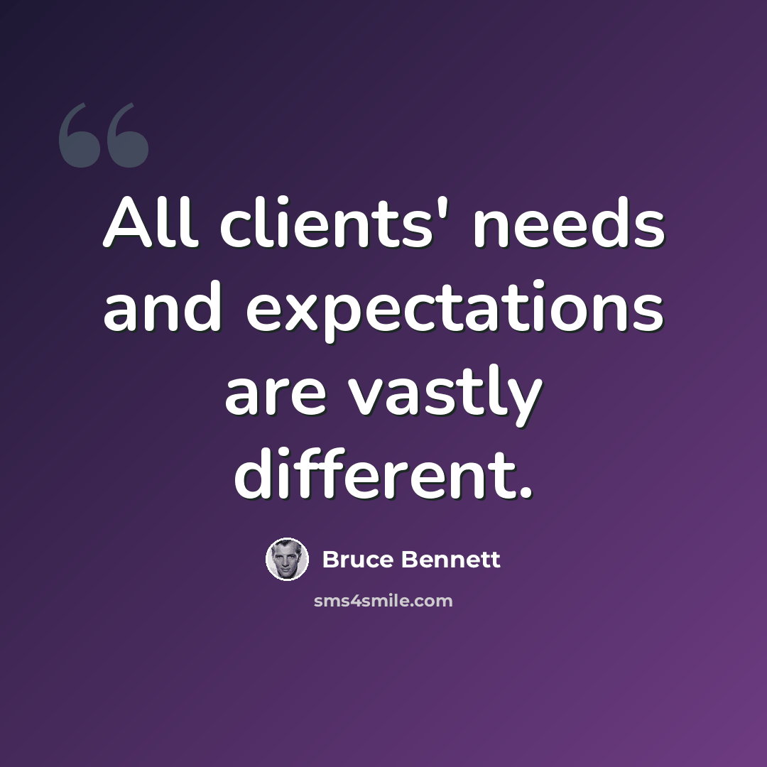 “All clients' needs and expectations are vastly different.” quote by Bruce Bennett