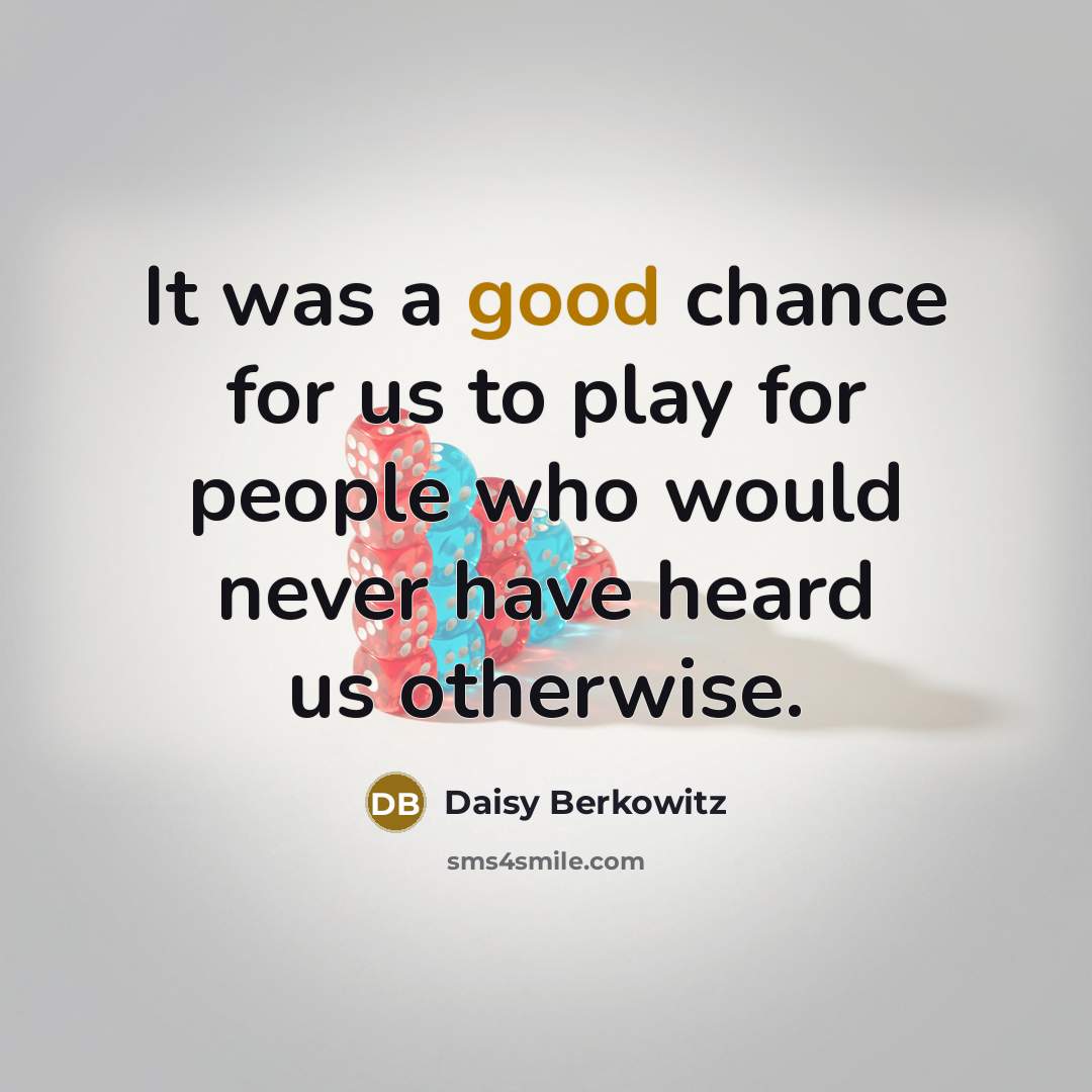 “It was a good chance for us to play for people who would never have heard us otherwise.” quote by Daisy Berkowitz