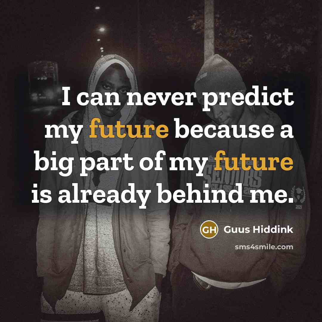“I can never predict my future because a big part of my future is already behind me.” quote by Guus Hiddink