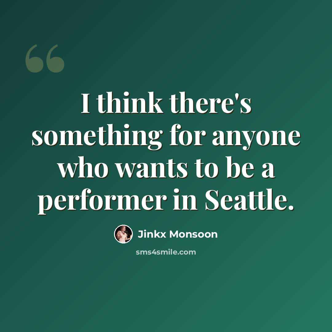 “I think there's something for anyone who wants to be a performer in Seattle.” quote by Jinkx Monsoon