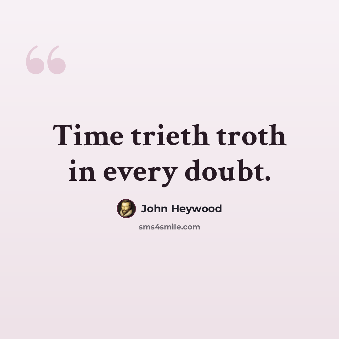 “Time trieth troth in every doubt.” quote by John Heywood