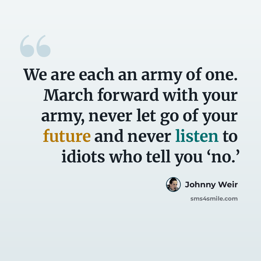 “We are each an army of one. March forward with your army, never let go of your future and never listen to idiots who tell you ‘no.’” quote by Johnny Weir