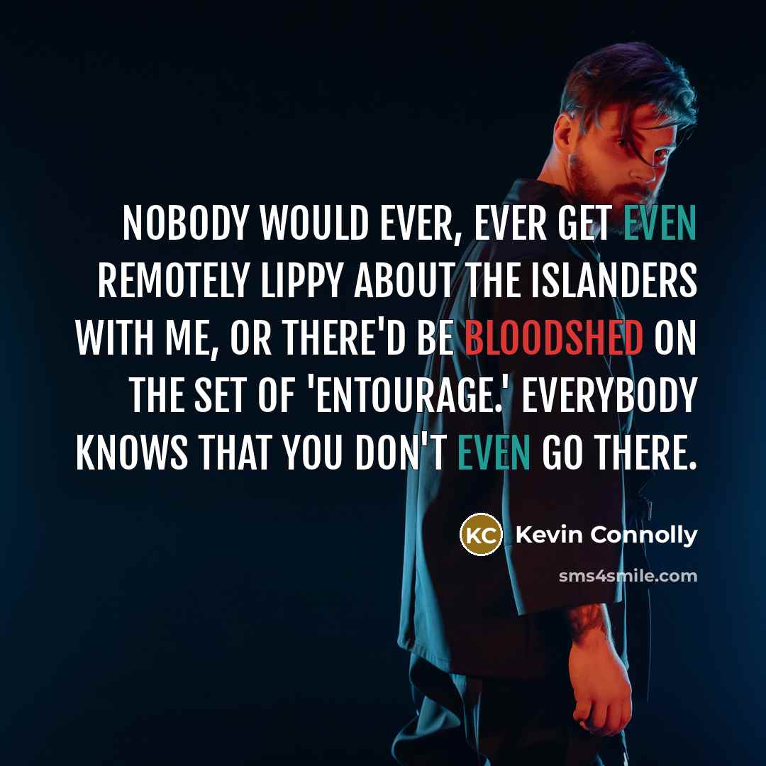 “Nobody would ever, ever get even remotely lippy about the Islanders with me, or there'd be bloodshed on the set of 'Entourage.' Everybody knows that you don't even go there.” quote by Kevin Connolly