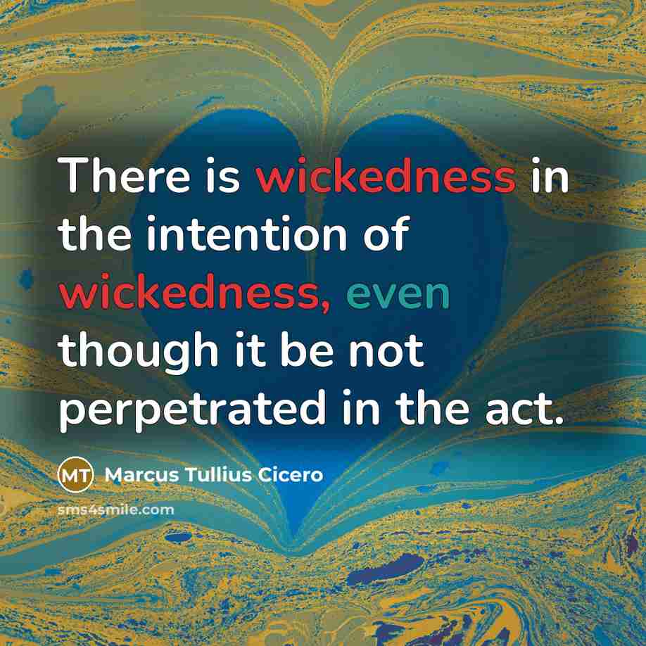 “There is wickedness in the intention of wickedness, even though it be not perpetrated in the act.” quote by Marcus Tullius Cicero