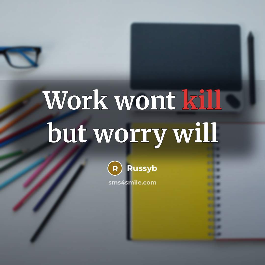 “Work wont kill but worry will” quote by Russyb