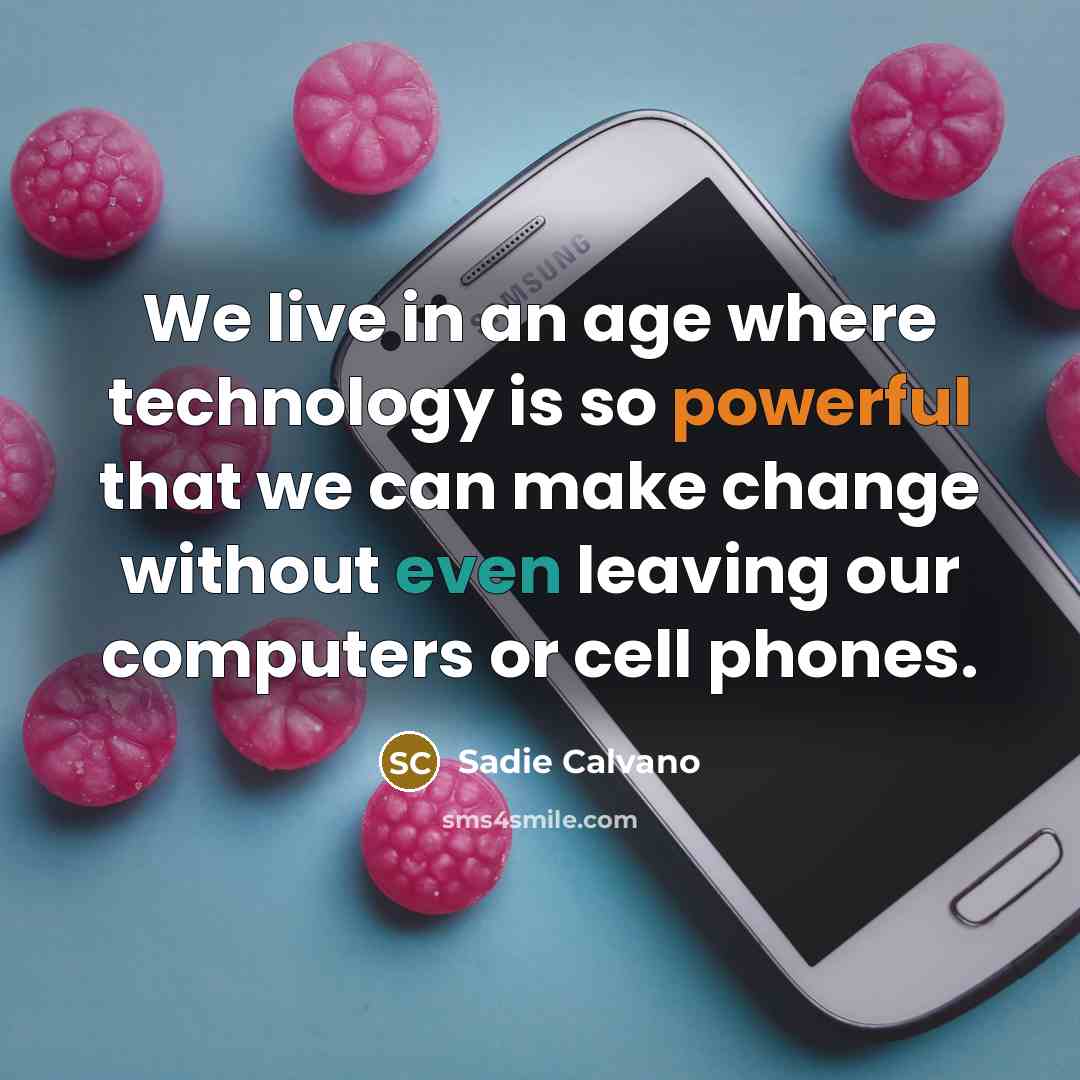 “We live in an age where technology is so powerful that we can make change without even leaving our computers or cell phones.” quote by Sadie Calvano