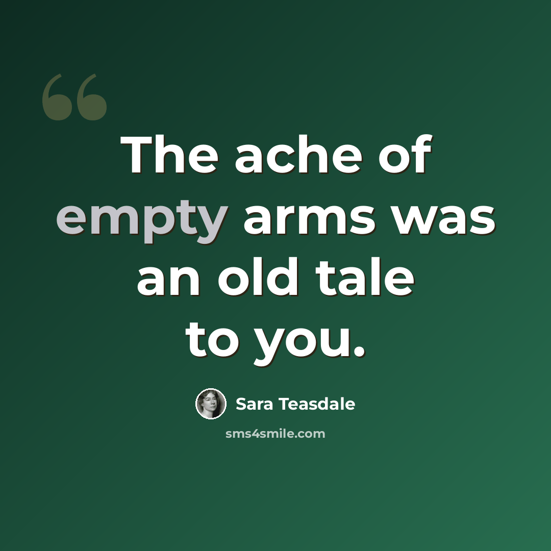 “The ache of empty arms was an old tale to you.” quote by Sara Teasdale