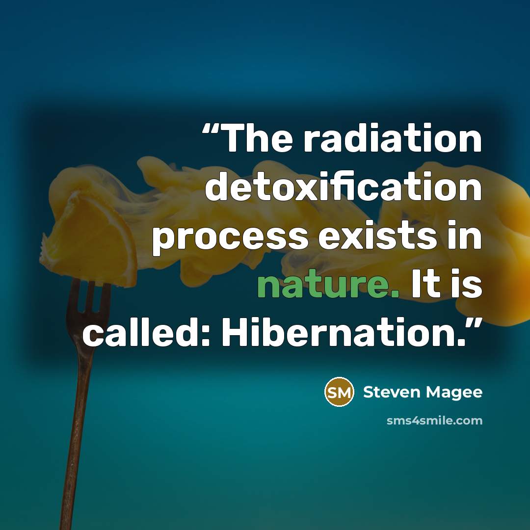 “The radiation detoxification process exists in nature. It is called: Hibernation.” quote by Steven Magee