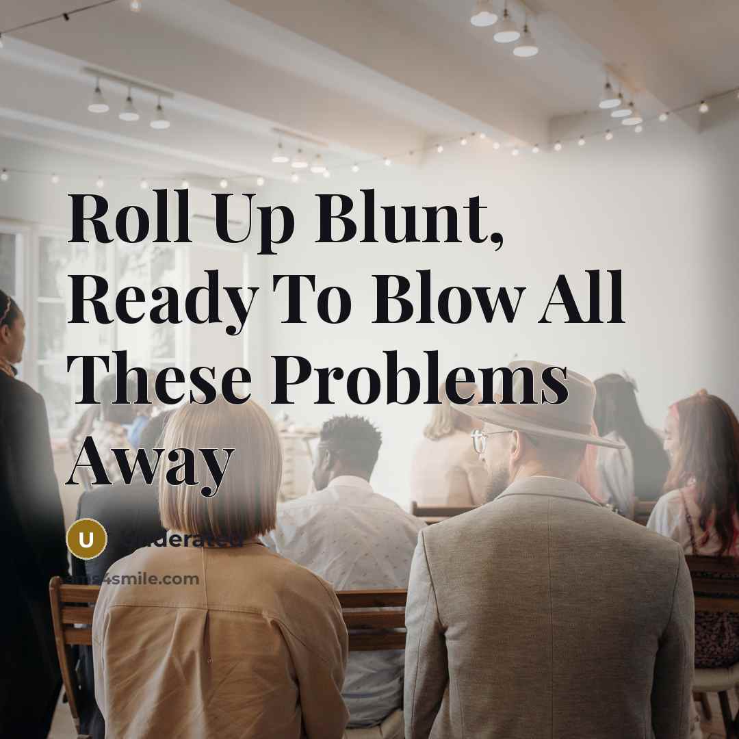 “Roll Up Blunt, Ready To Blow All These Problems Away” quote by Underated