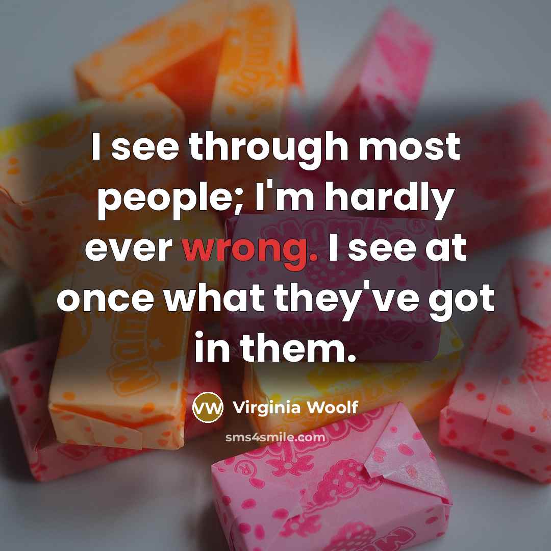 “I see through most people; I'm hardly ever wrong. I see at once what they've got in them.” quote by Virginia Woolf