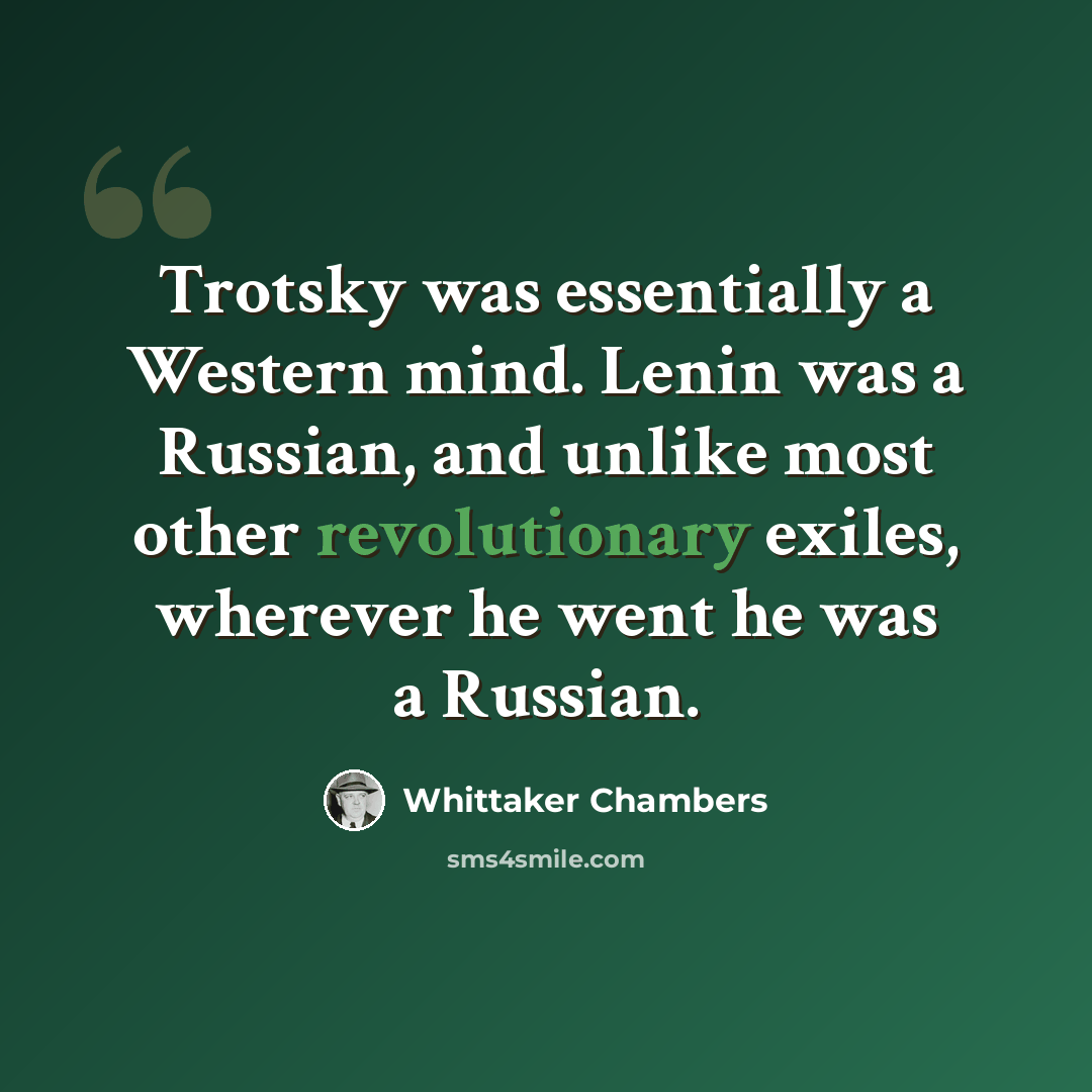 “Trotsky was essentially a Western mind. Lenin was a Russian, and unlike most other revolutionary exiles, wherever he went he was a Russian.” quote by Whittaker Chambers