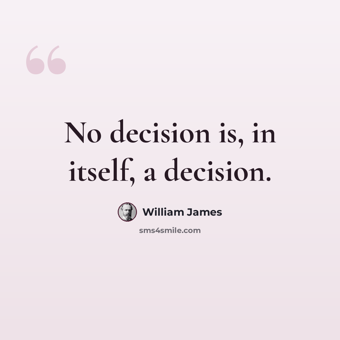 “No decision is, in itself, a decision.” quote by William James