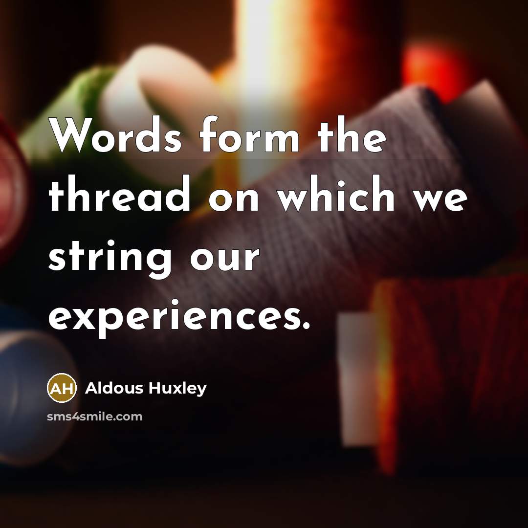 “Words form the thread on which we string our experiences.” quote by Aldous Huxley