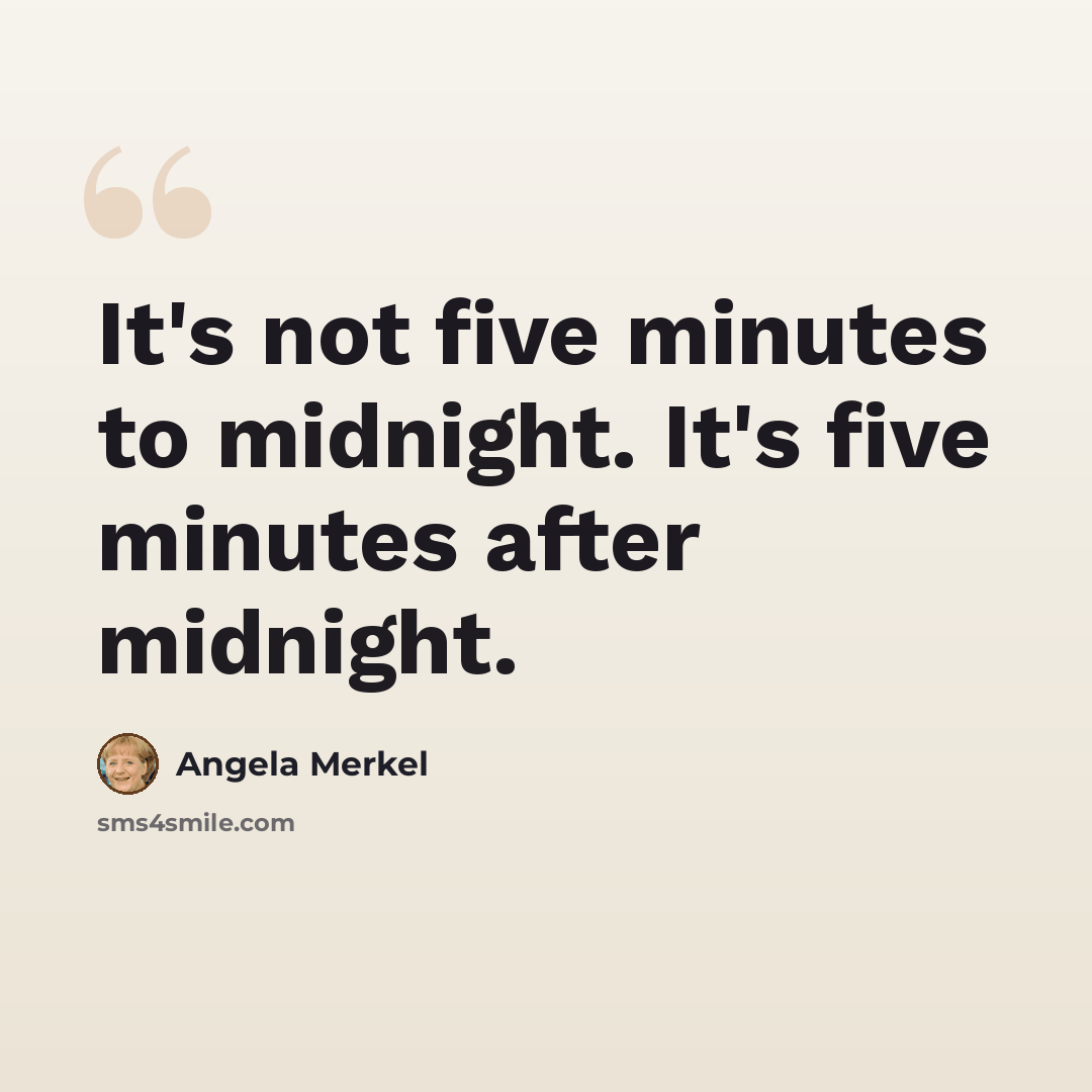 “It's not five minutes to midnight. It's five minutes after midnight.” quote by Angela Merkel