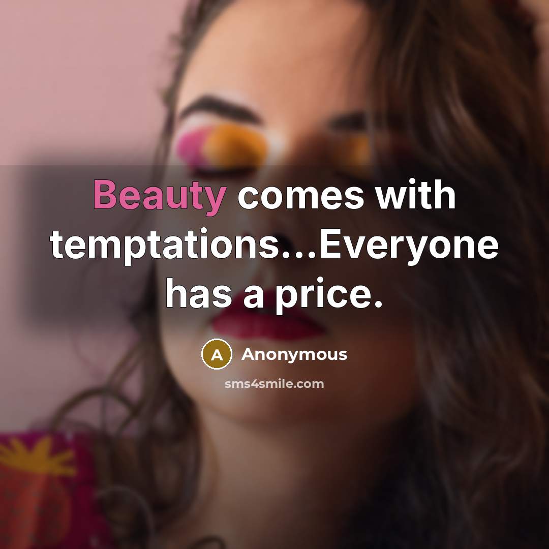 “Beauty comes with temptations...Everyone has a price.” quote by Anonymous