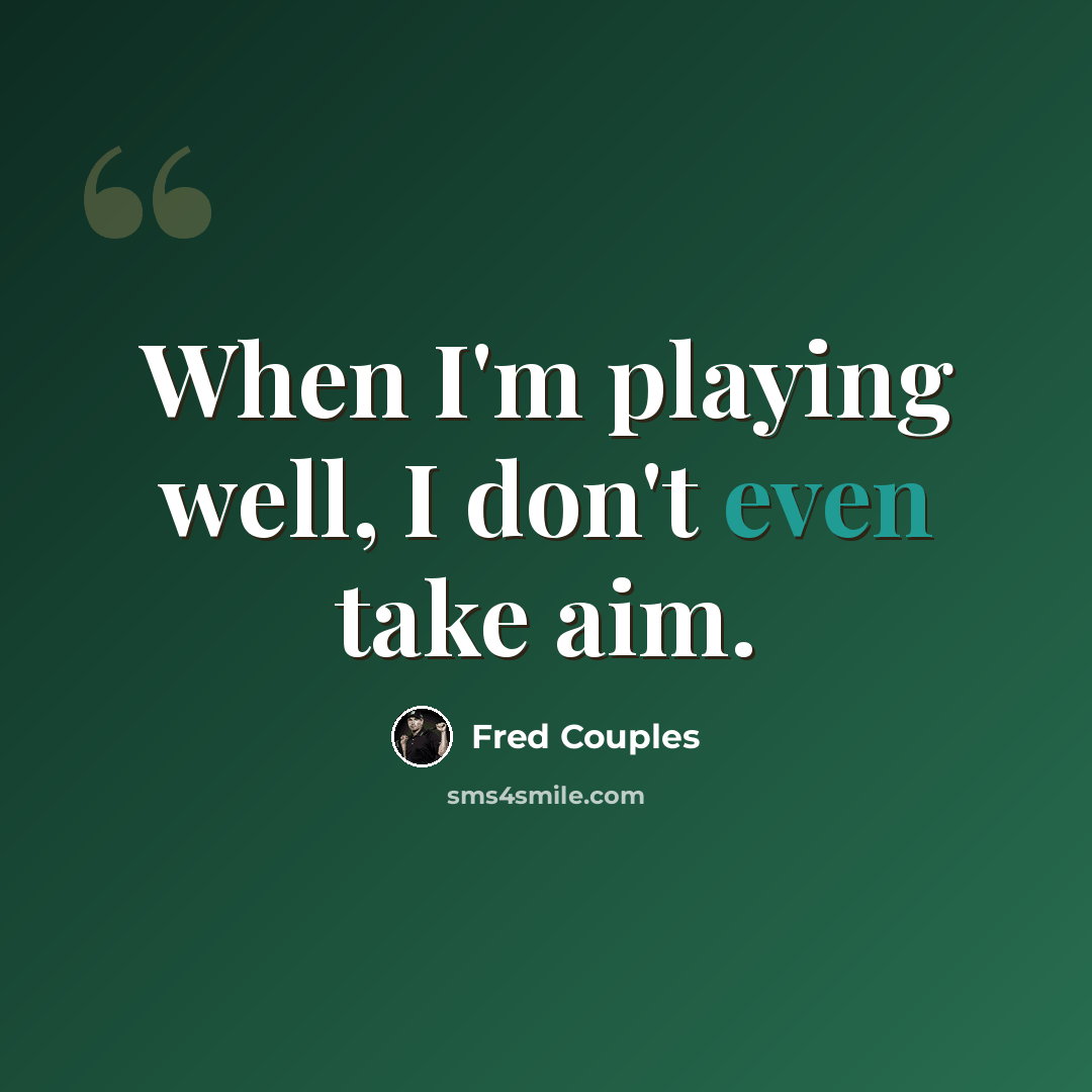 “When I'm playing well, I don't even take aim.” quote by Fred Couples