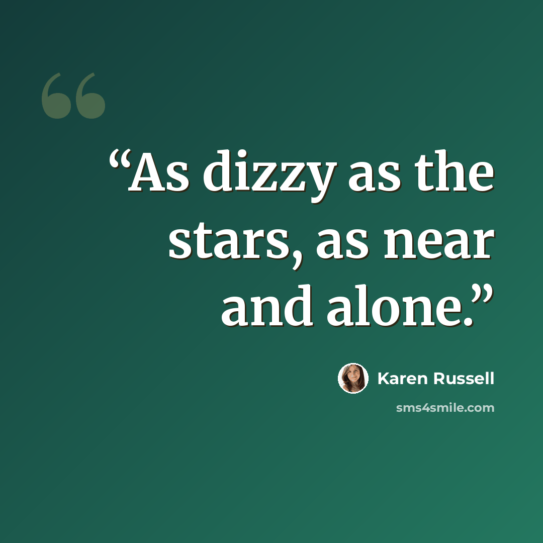 “As dizzy as the stars, as near and alone.” quote by Karen Russell