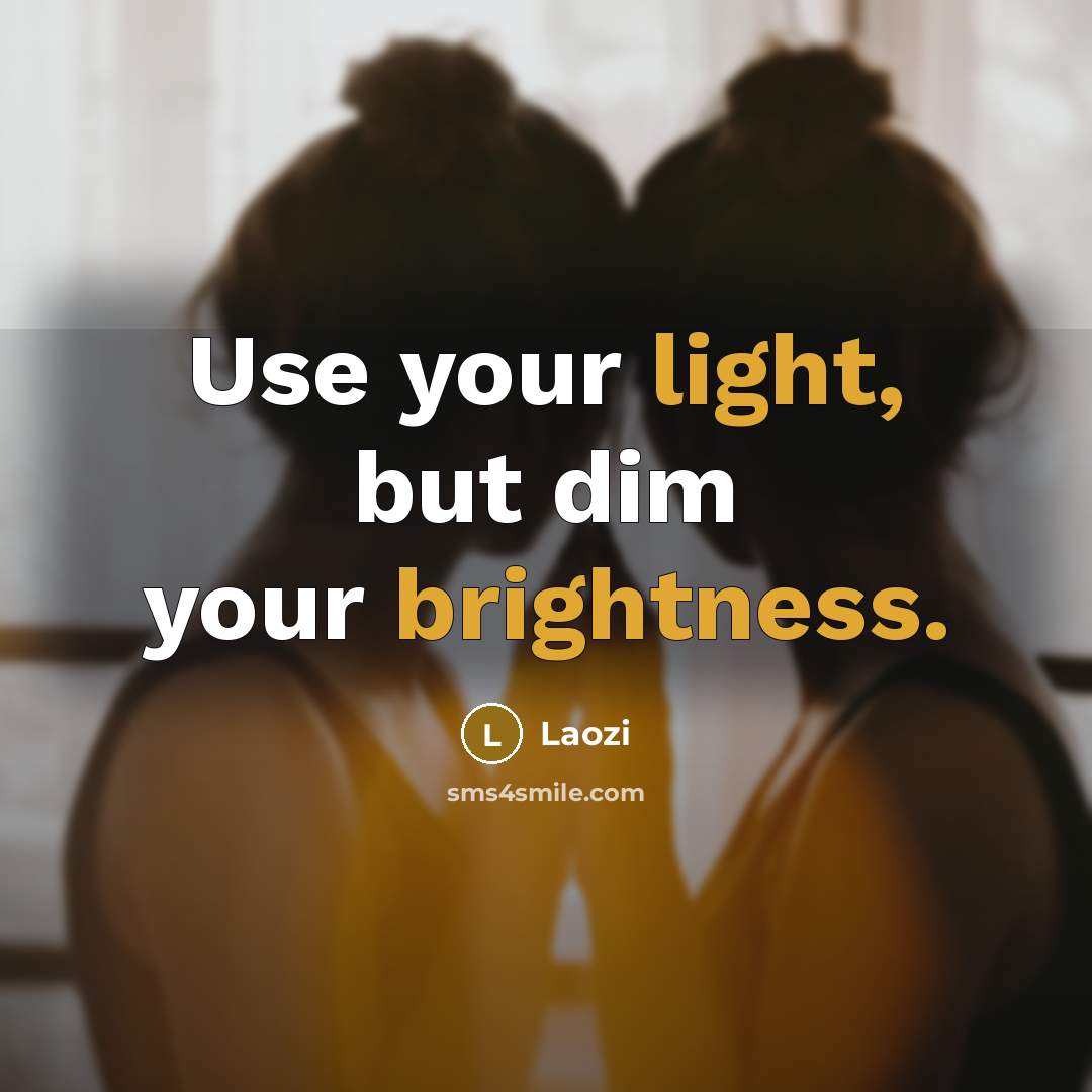 “Use your light, but dim your brightness.” quote by Laozi