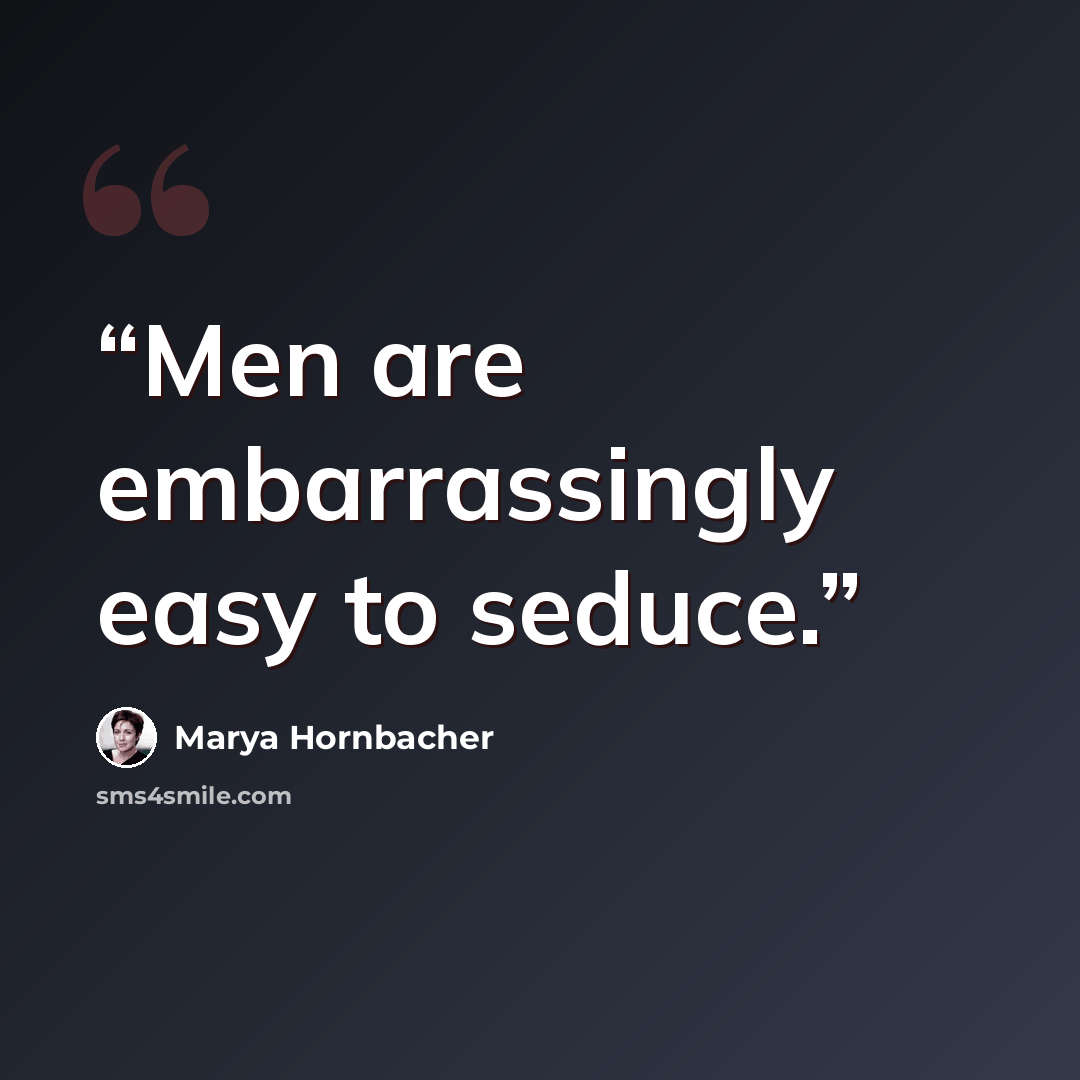 “Men are embarrassingly easy to seduce.” quote by Marya Hornbacher