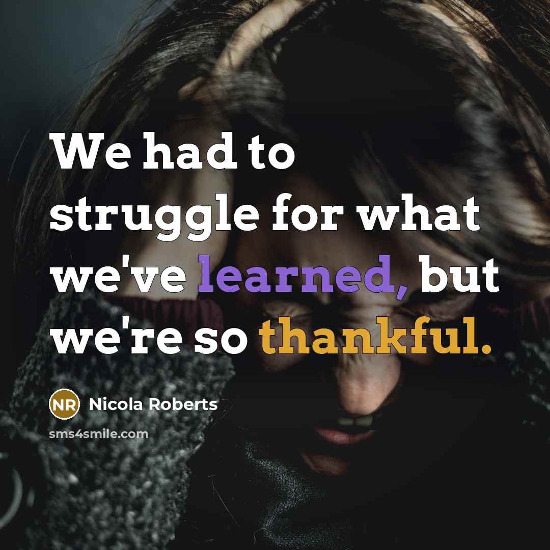 “We had to struggle for what we've learned, but we're so thankful.” quote by Nicola Roberts