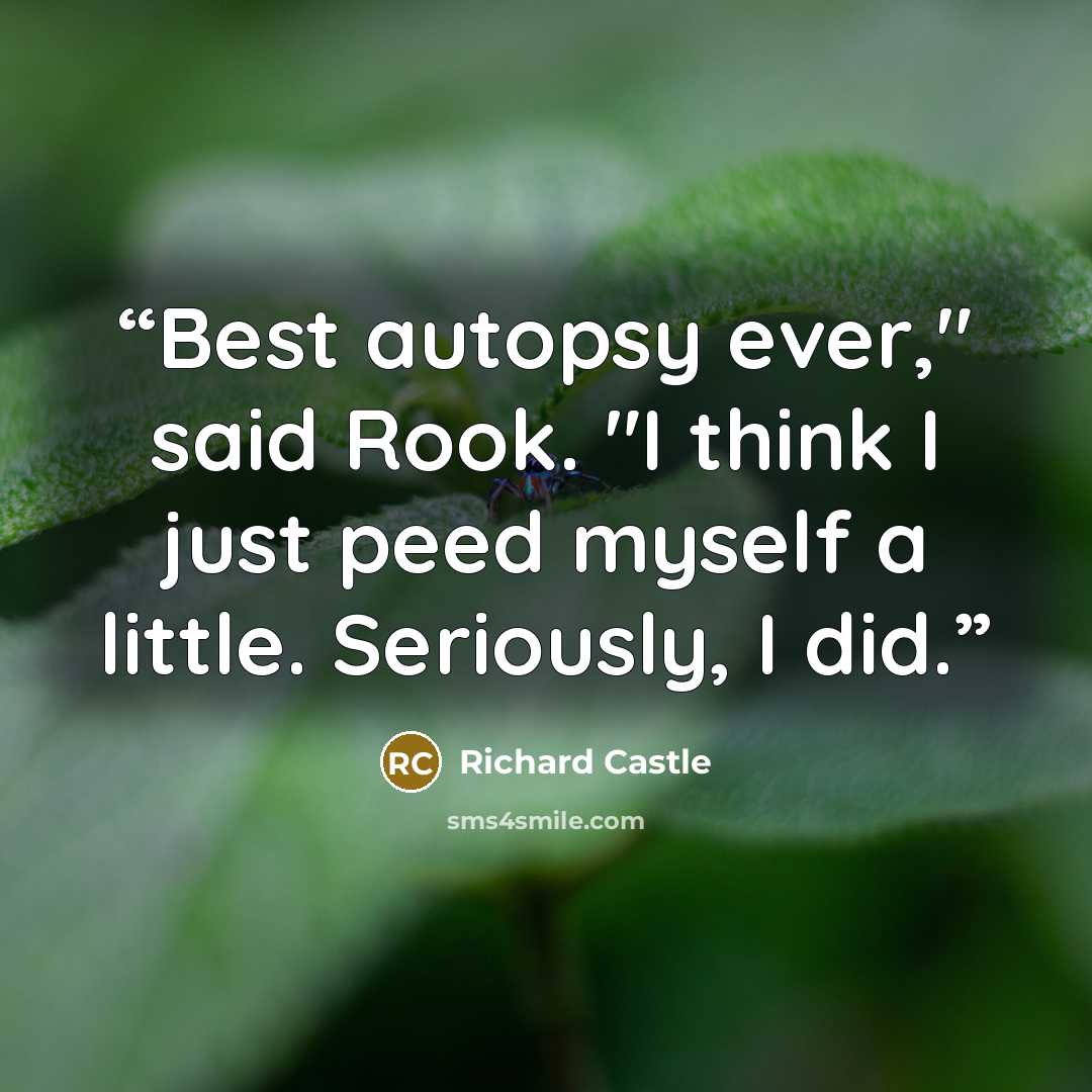 “Best autopsy ever," said Rook. "I think I just peed myself a little. Seriously, I did.” quote by Richard Castle