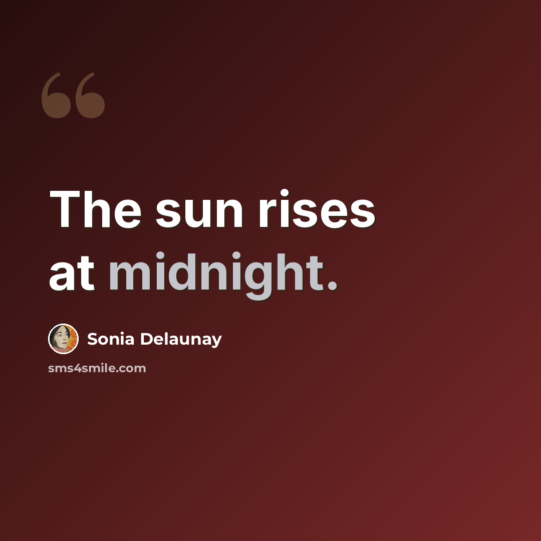 “The sun rises at midnight.” quote by Sonia Delaunay