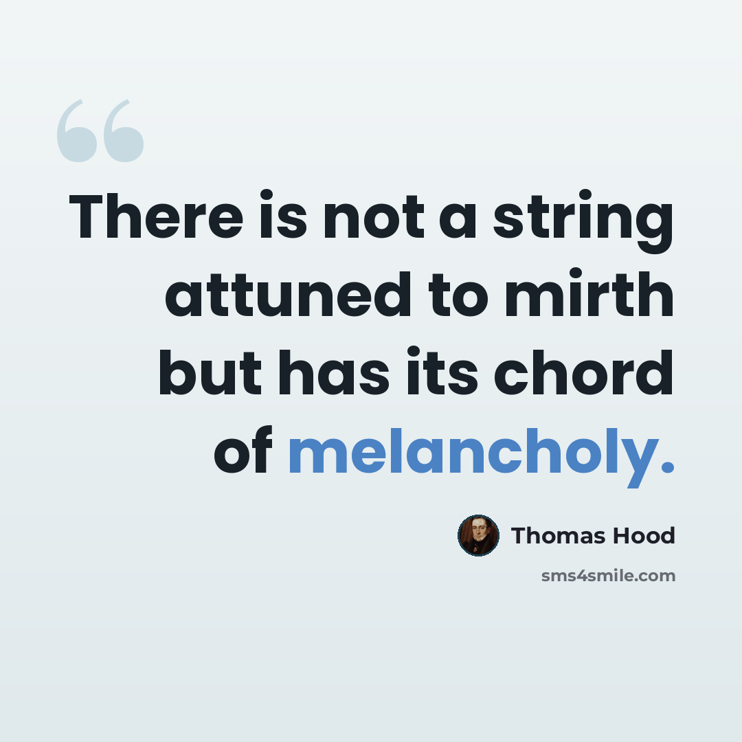 “There is not a string attuned to mirth but has its chord of melancholy.” quote by Thomas Hood