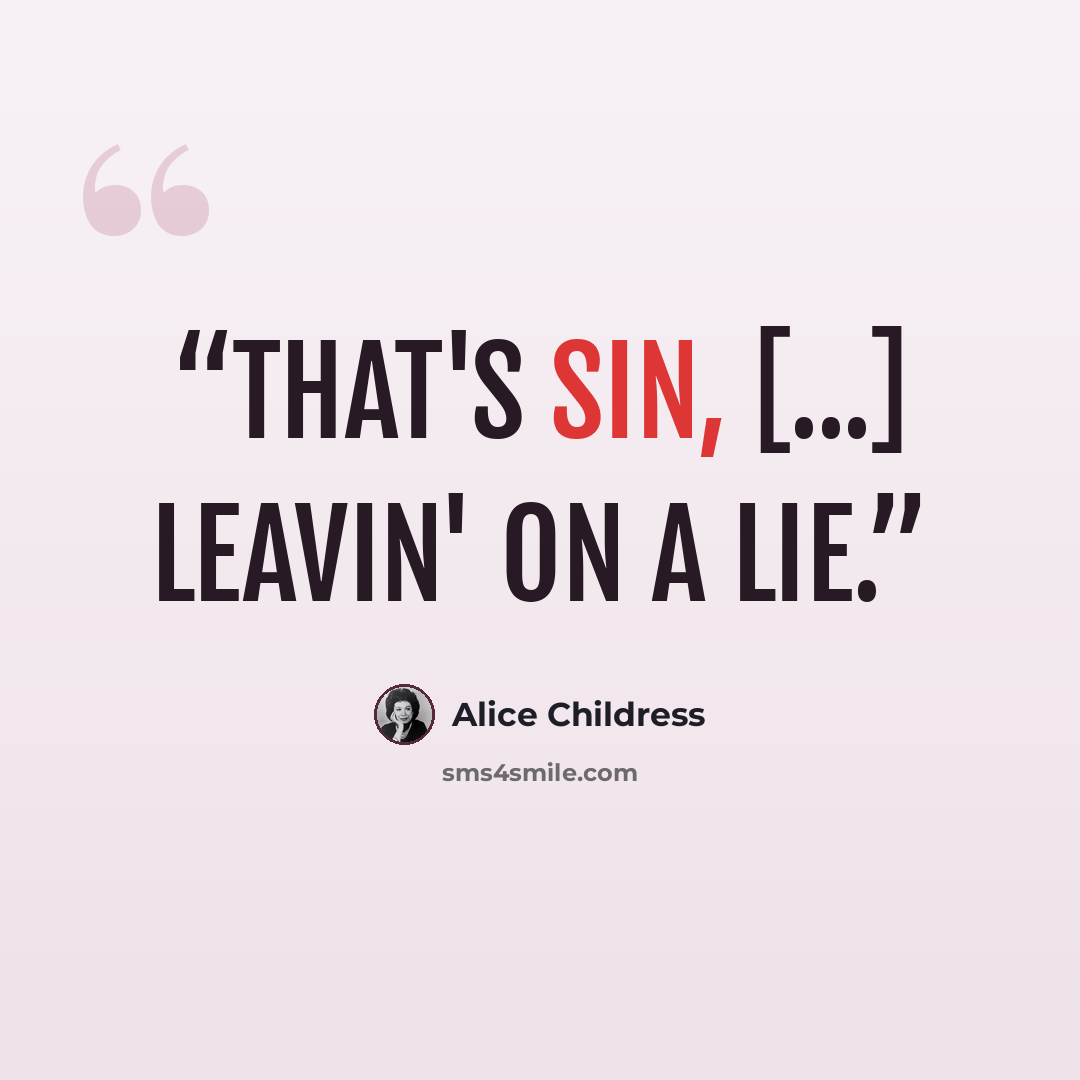“That's sin, [...] leavin' on a lie.” quote by Alice Childress