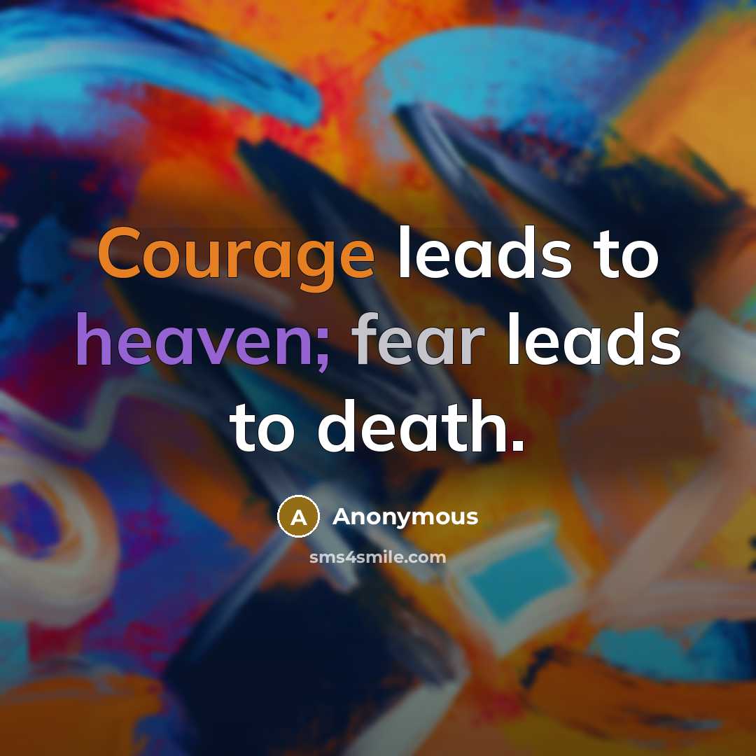 “Courage leads to heaven; fear leads to death.” quote by Anonymous