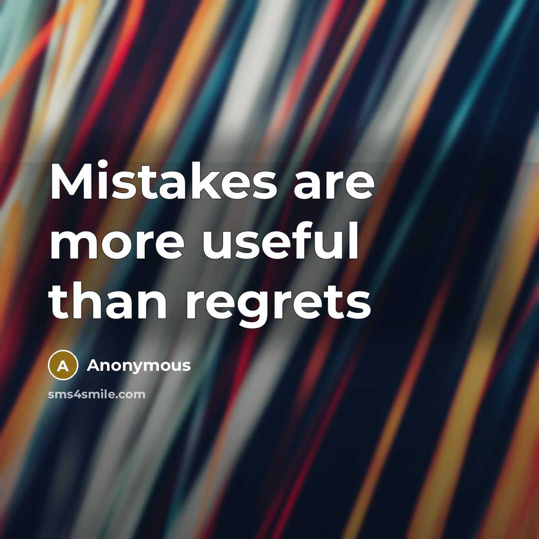 “Mistakes are more useful than regrets” quote by Anonymous