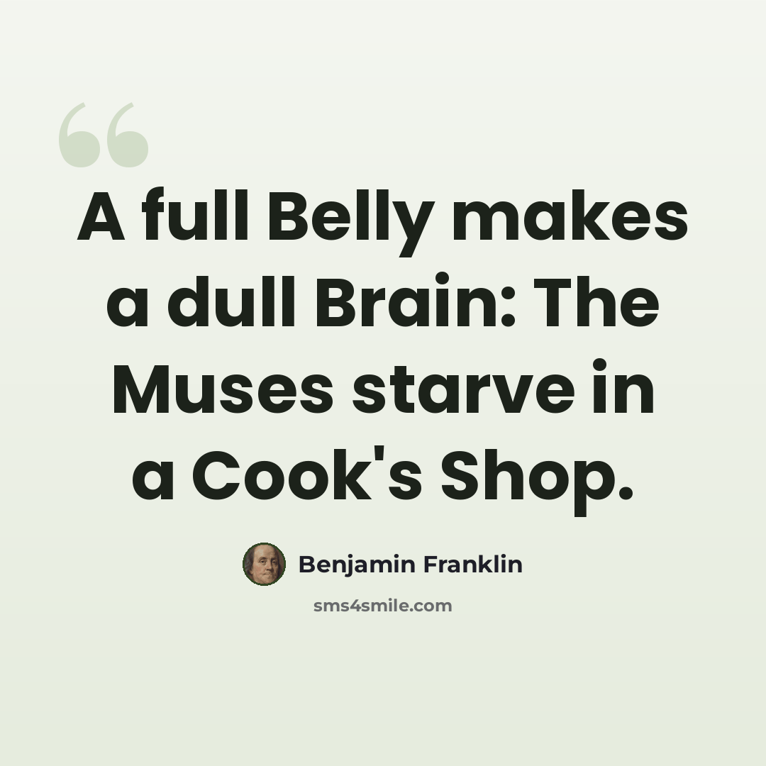 “A full Belly makes a dull Brain: The Muses starve in a Cook's Shop.” quote by Benjamin Franklin