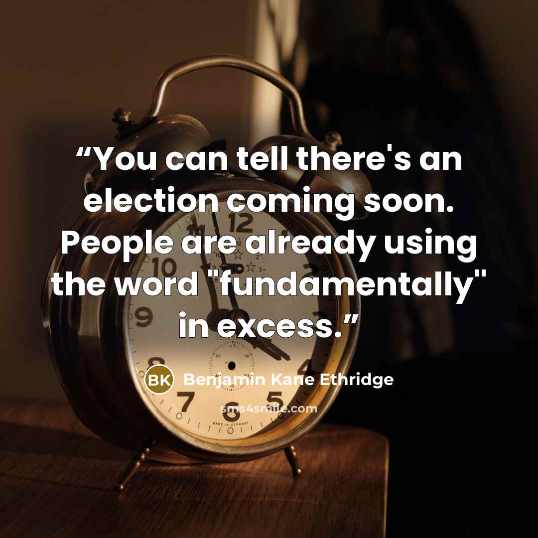 “You can tell there's an election coming soon. People are already using the word "fundamentally" in excess.” quote by Benjamin Kane Ethridge