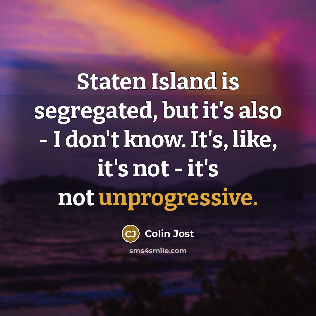 “Staten Island is segregated, but it's also - I don't know. It's, like, it's not - it's not unprogressive.” quote by Colin Jost