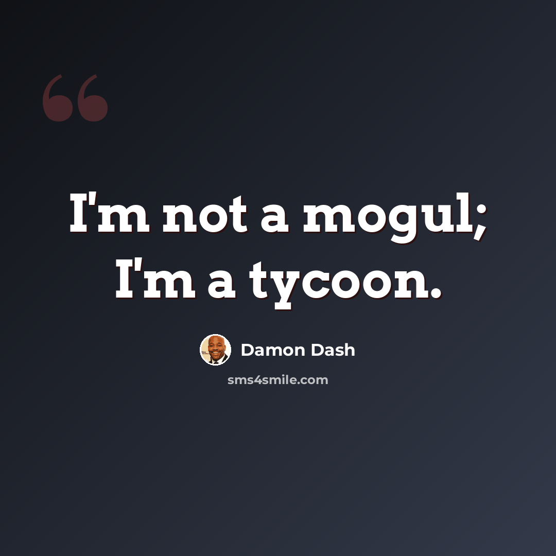 “I'm not a mogul; I'm a tycoon.” quote by Damon Dash