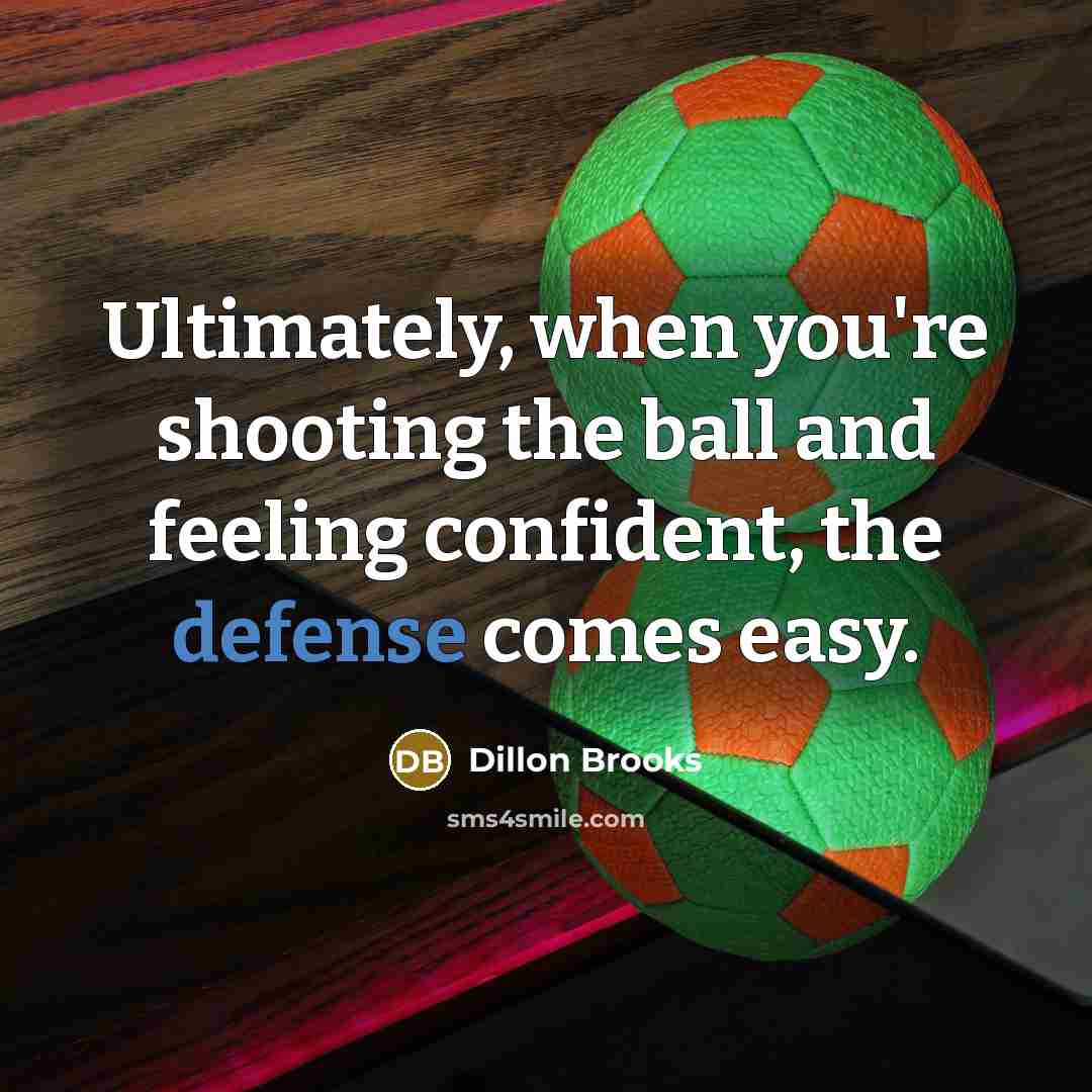 “Ultimately, when you're shooting the ball and feeling confident, the defense comes easy.” quote by Dillon Brooks