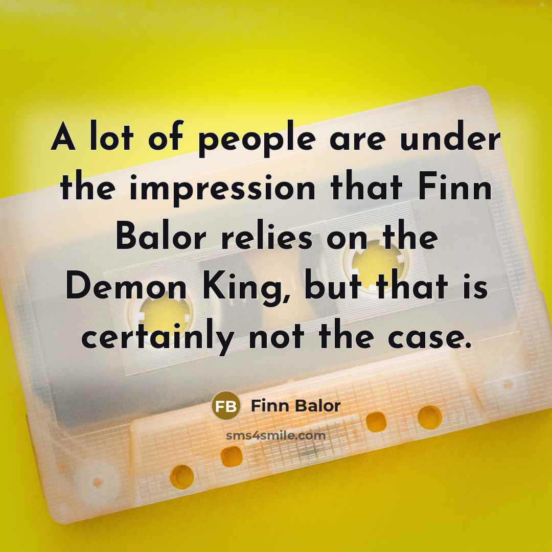 “A lot of people are under the impression that Finn Balor relies on the Demon King, but that is certainly not the case.” quote by Finn Balor