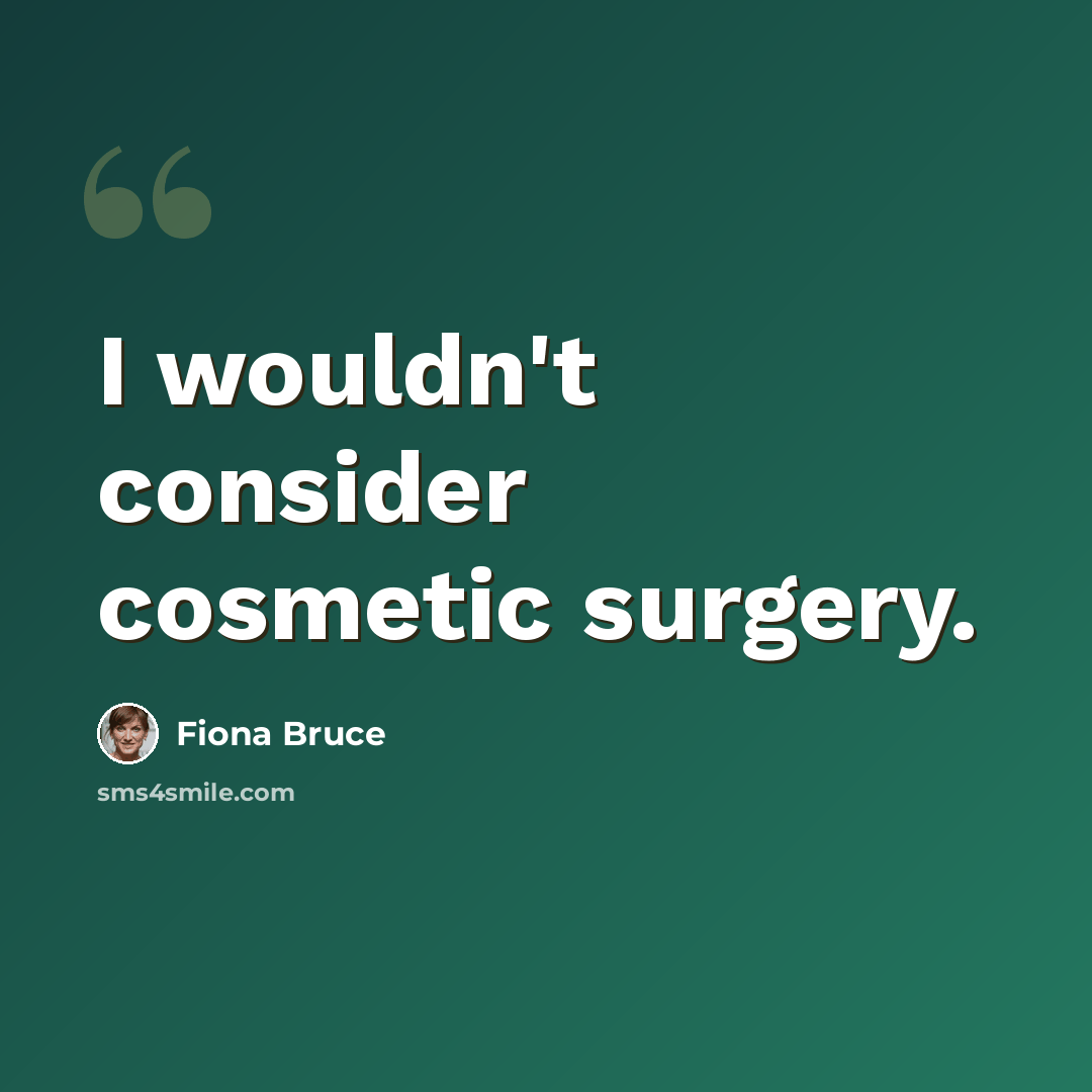 “I wouldn't consider cosmetic surgery.” quote by Fiona Bruce