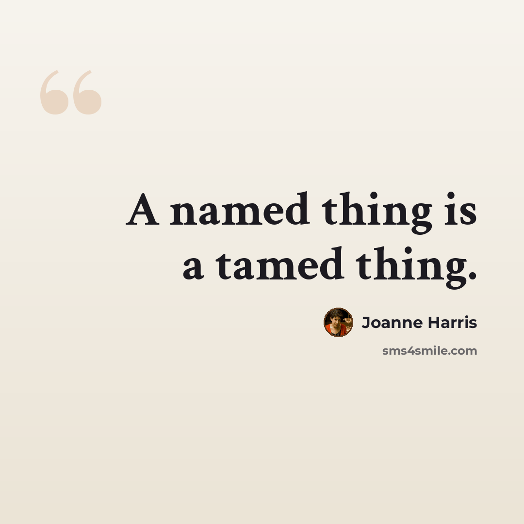 “A named thing is a tamed thing.” quote by Joanne Harris