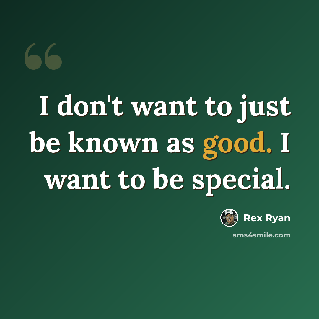 “I don't want to just be known as good. I want to be special.” quote by Rex Ryan