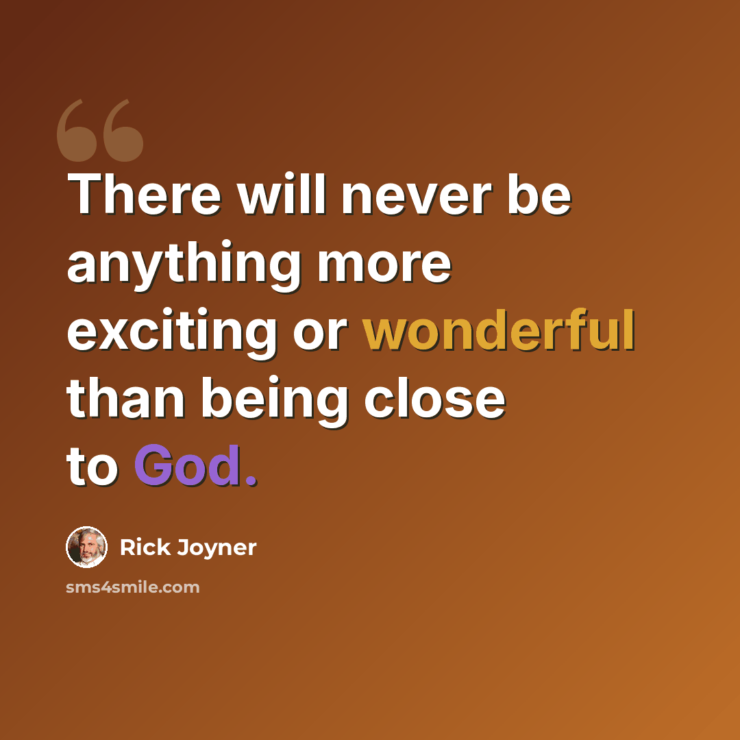 “There will never be anything more exciting or wonderful than being close to God.” quote by Rick Joyner