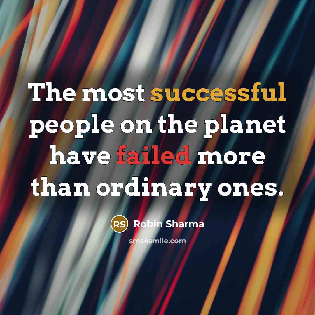 “The most successful people on the planet have failed more than ordinary ones.” quote by Robin Sharma