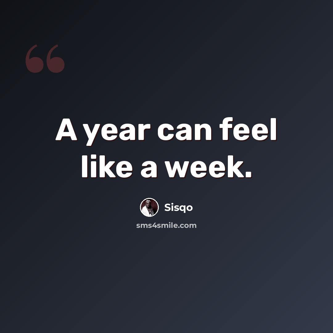 “A year can feel like a week.” quote by Sisqo